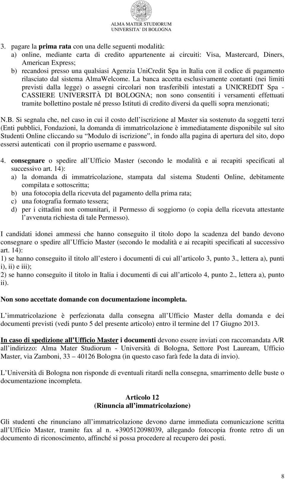 La banca accetta esclusivamente contanti (nei limiti previsti dalla legge) o assegni circolari non trasferibili intestati a UNICREDIT Spa - CASSIERE UNIVERSITÀ DI BOLOGNA; non sono consentiti i