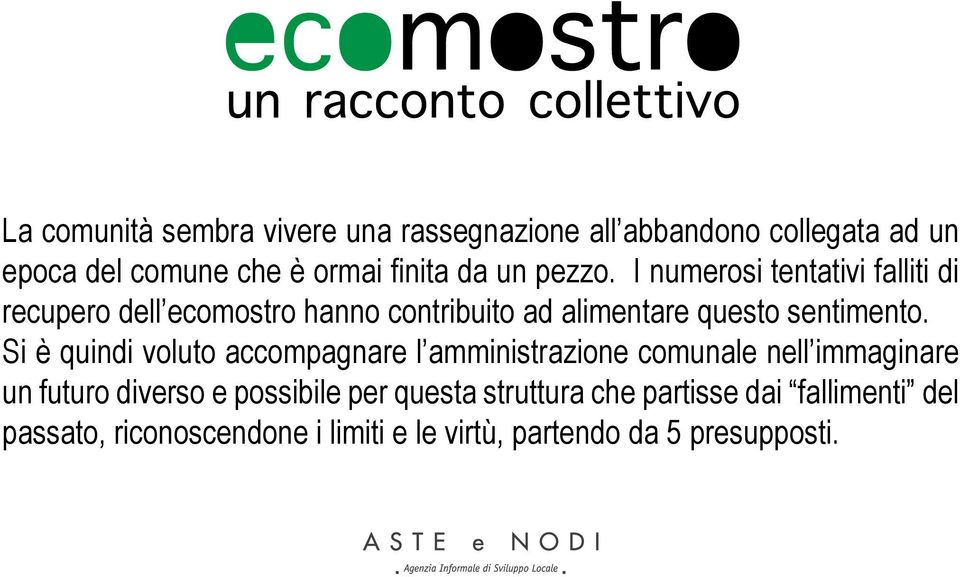 I numerosi tentativi falliti di recupero dell ecomostro hanno contribuito ad alimentare questo sentimento.