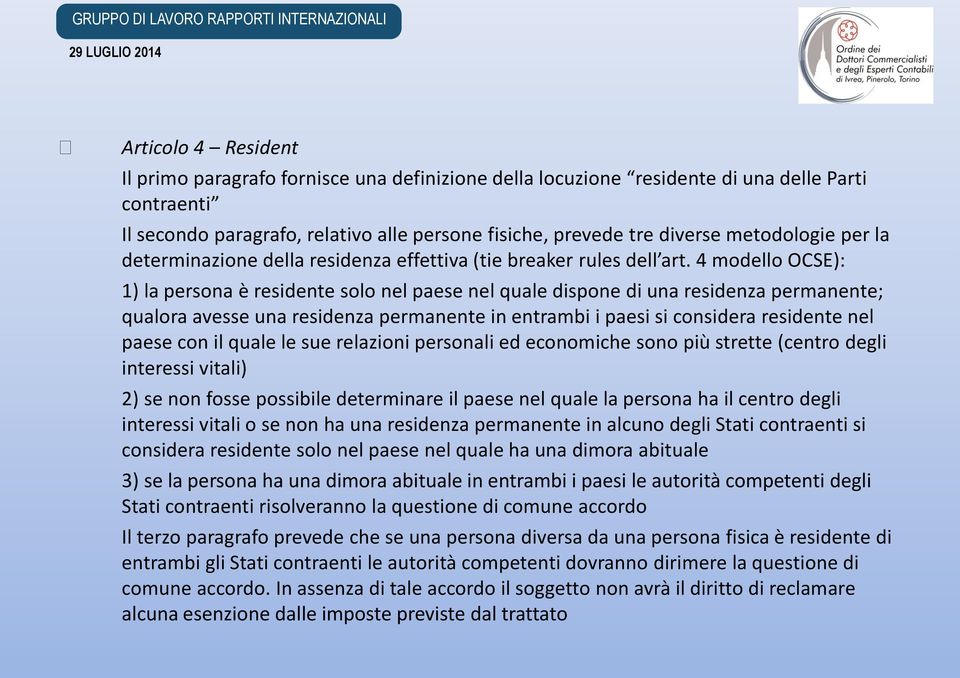 4 modello OCSE): 1) la persona è residente solo nel paese nel quale dispone di una residenza permanente; qualora avesse una residenza permanente in entrambi i paesi si considera residente nel paese