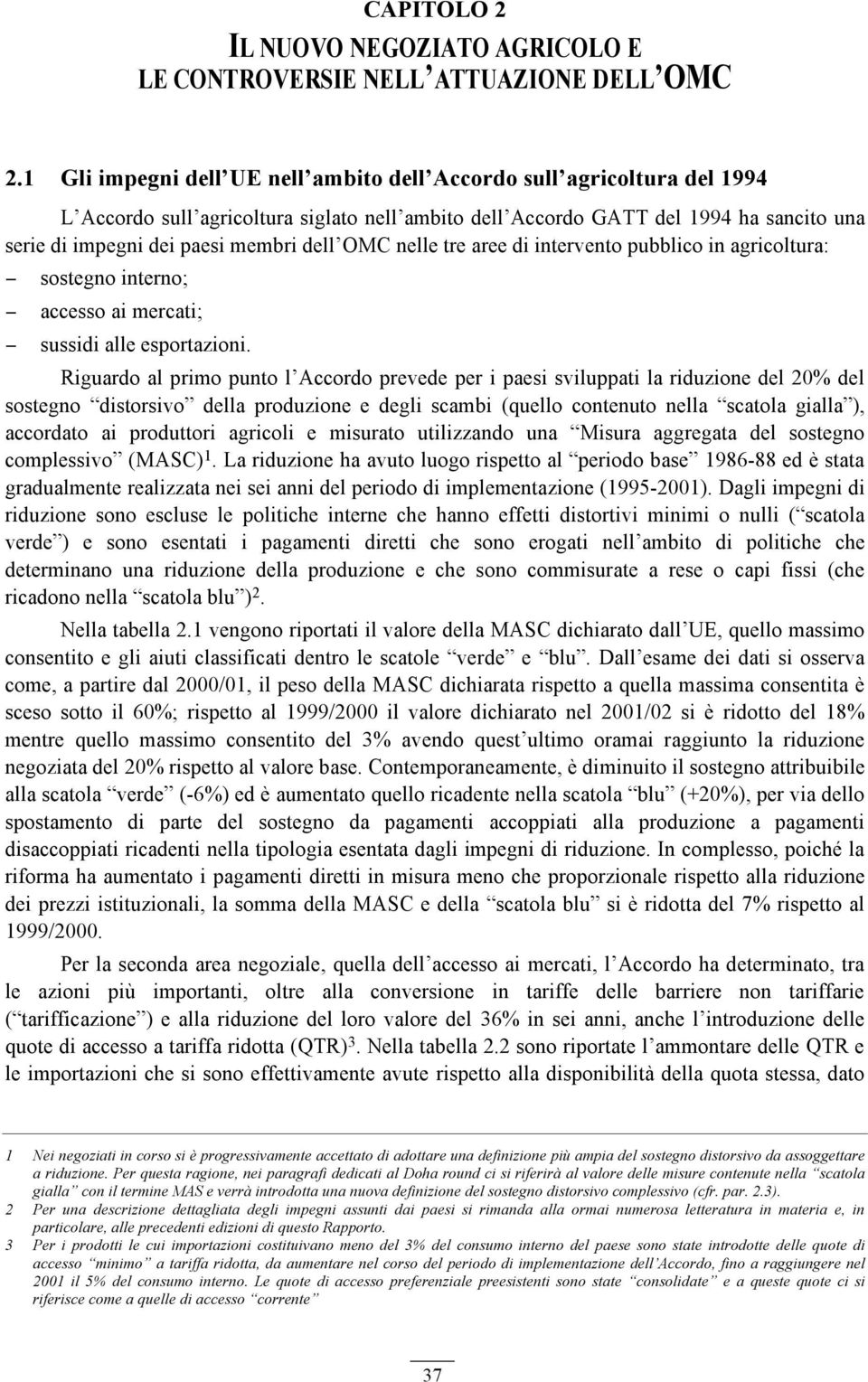 dell OMC nelle tre aree di intervento pubblico in agricoltura: sostegno interno; accesso ai mercati; sussidi alle esportazioni.