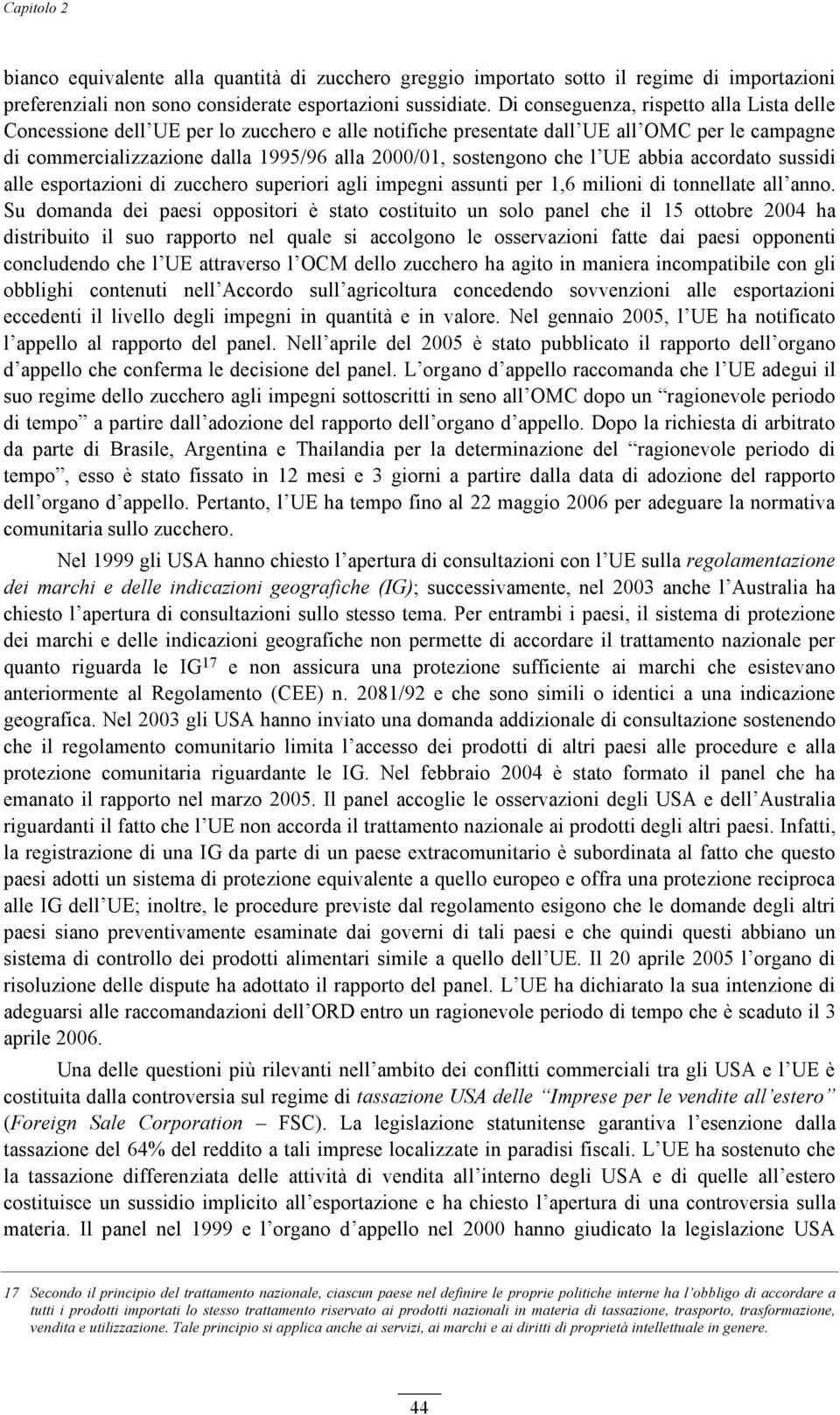 che l UE abbia accordato sussidi alle esportazioni di zucchero superiori agli impegni assunti per 1,6 milioni di tonnellate all anno.