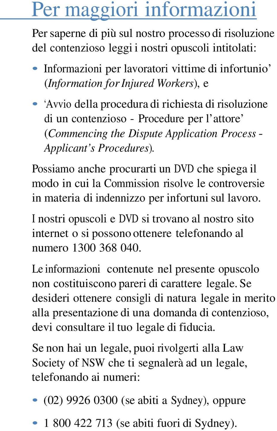 Possiamo anche procurarti un DVD che spiega il modo in cui la Commission risolve le controversie in materia di indennizzo per infortuni sul lavoro.