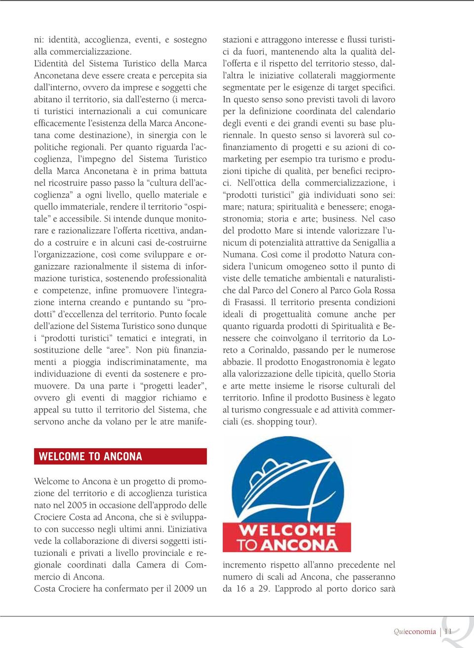 internazionali a cui comunicare efficacemente l esistenza della Marca Anconetana come destinazione), in sinergia con le politiche regionali.