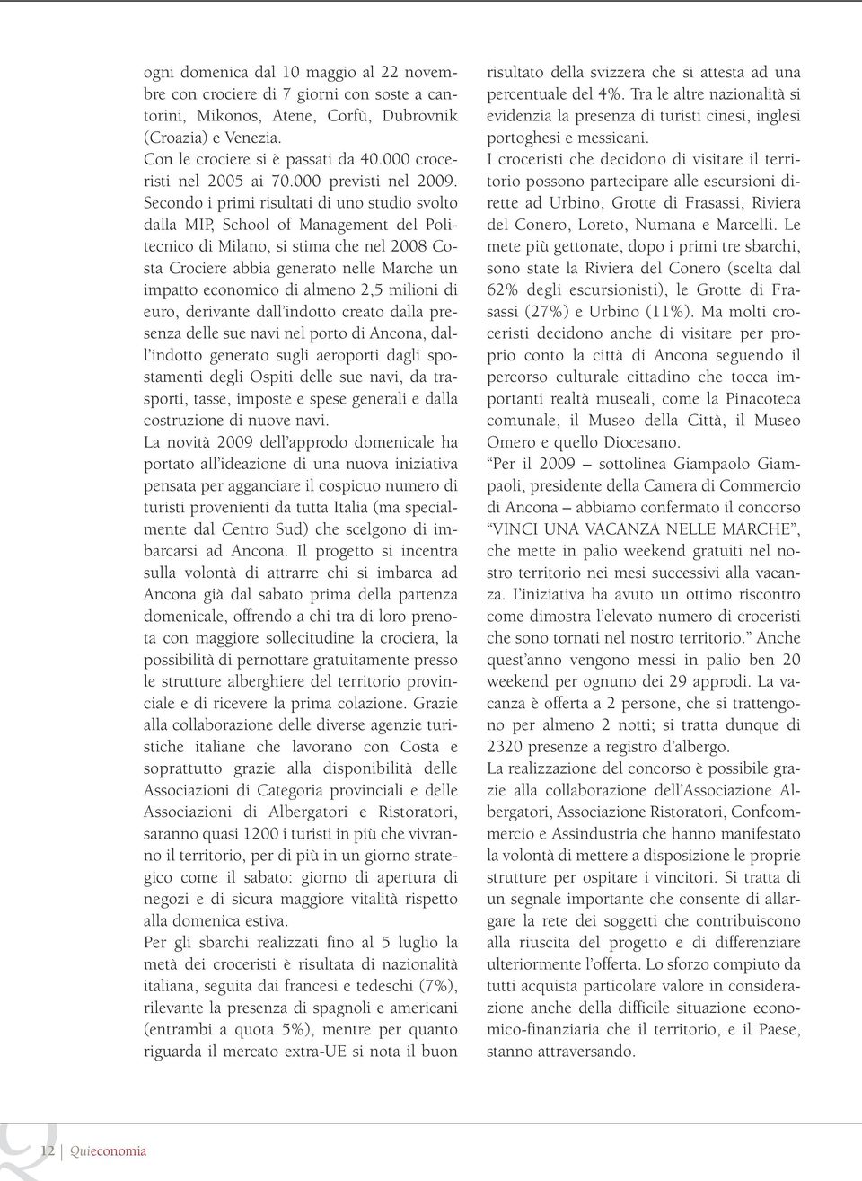 Secondo i primi risultati di uno studio svolto dalla MIP, School of Management del Politecnico di Milano, si stima che nel 2008 Costa Crociere abbia generato nelle Marche un impatto economico di