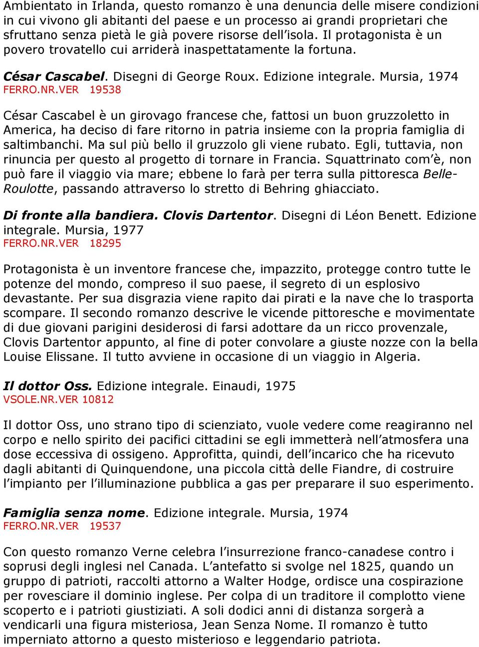 VER 19538 César Cascabel è un girovago francese che, fattosi un buon gruzzoletto in America, ha deciso di fare ritorno in patria insieme con la propria famiglia di saltimbanchi.