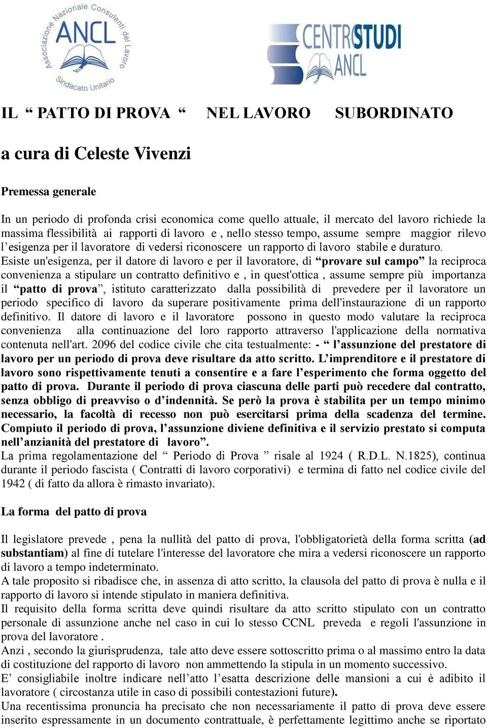 Esiste un'esigenza, per il datore di lavoro e per il lavoratore, di provare sul campo la reciproca convenienza a stipulare un contratto definitivo e, in quest'ottica, assume sempre più importanza il