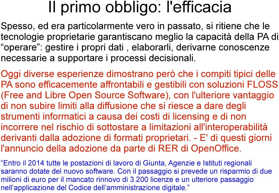 Oggi diverse esperienze dimostrano però che i compiti tipici delle PA sono efficacemente affrontabili e gestibili con soluzioni FLOSS (Free and Libre Open Source Software), con l'ulteriore vantaggio