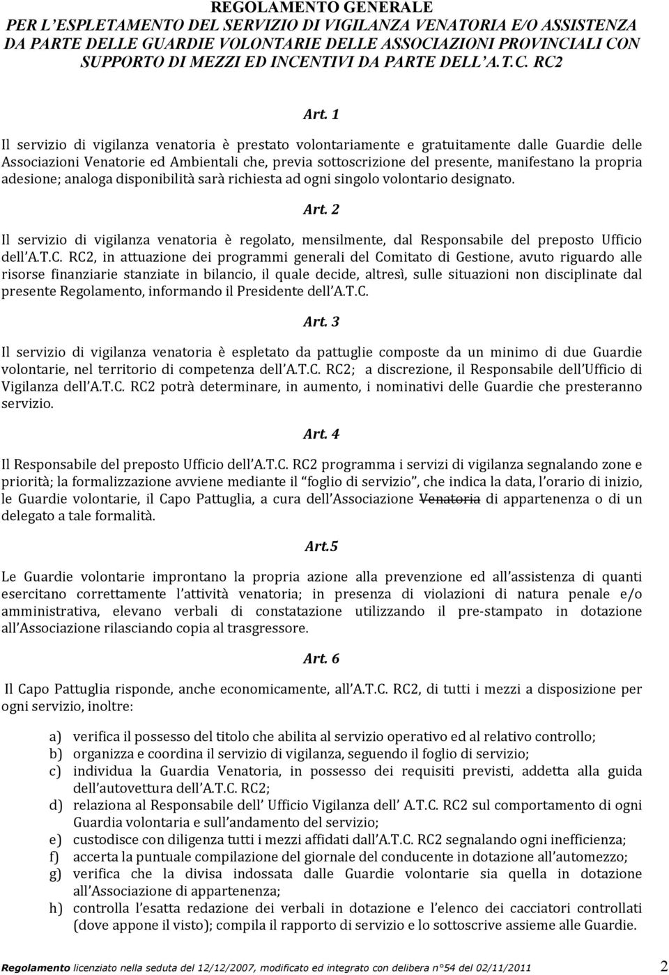 1 Il servizio di vigilanza venatoria è prestato volontariamente e gratuitamente dalle Guardie delle Associazioni Venatorie ed Ambientali che, previa sottoscrizione del presente, manifestano la