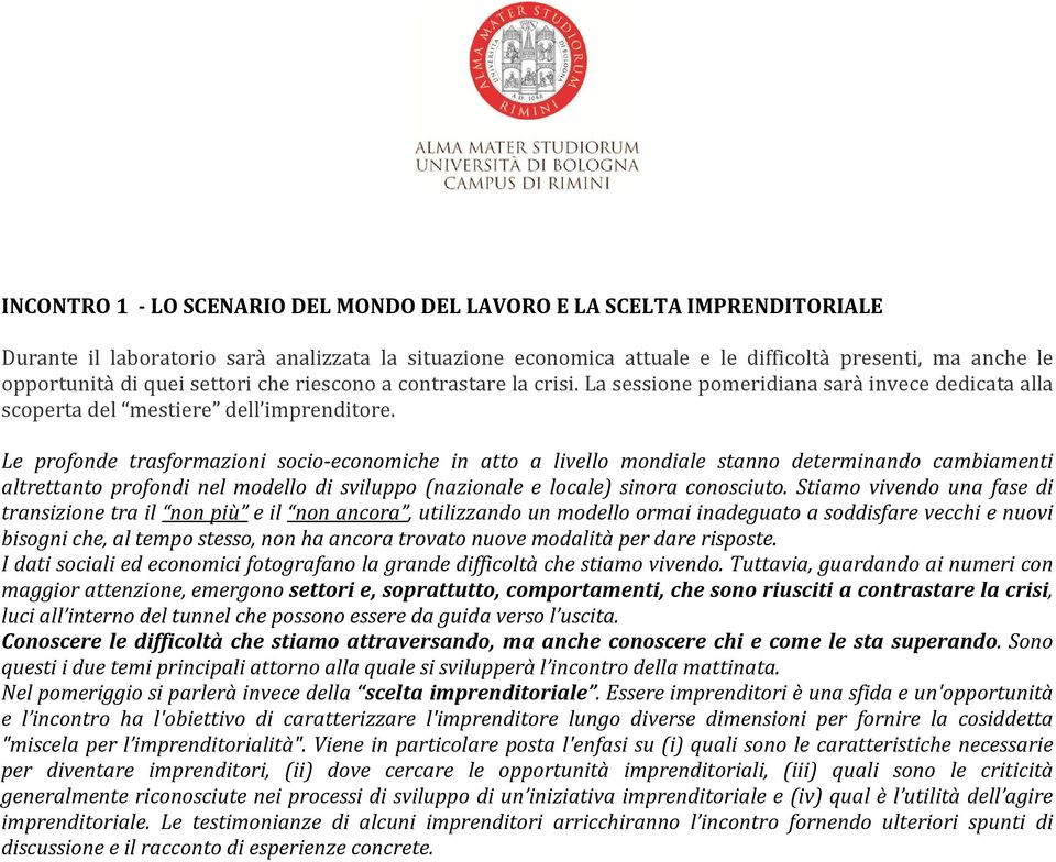 Le profonde trasformazioni socio-economiche in atto a livello mondiale stanno determinando cambiamenti altrettanto profondi nel modello di sviluppo (nazionale e locale) sinora conosciuto.