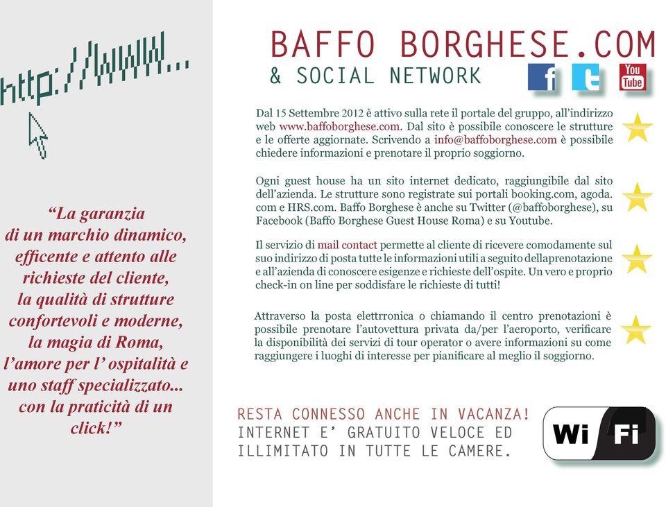 La garanzia di un marchio dinamico, efficente e attento alle richieste del cliente, la qualità di strutture confortevoli e moderne, la magia di Roma, l amore per l ospitalità e uno staff