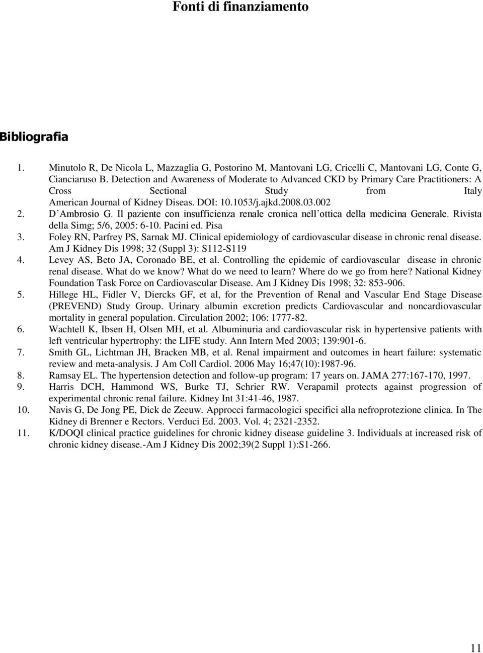 D Ambrosio G. Il paziente con insufficienza renale cronica nell ottica della medicina Generale. Rivista della Simg; 5/6, 2005: 6-10. Pacini ed. Pisa 3. Foley RN, Parfrey PS, Sarnak MJ.