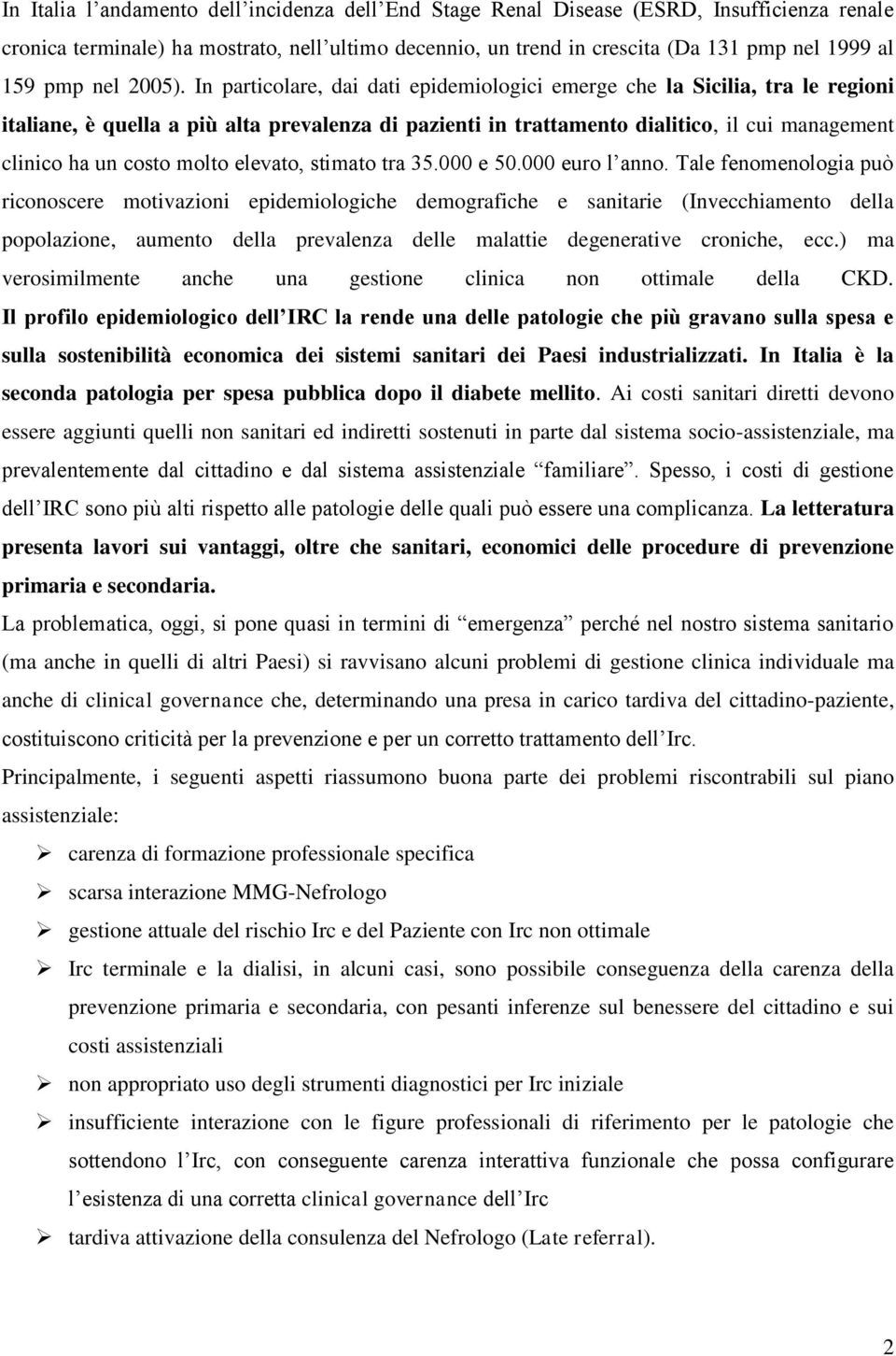 In particolare, dai dati epidemiologici emerge che la Sicilia, tra le regioni italiane, è quella a più alta prevalenza di pazienti in trattamento dialitico, il cui management clinico ha un costo