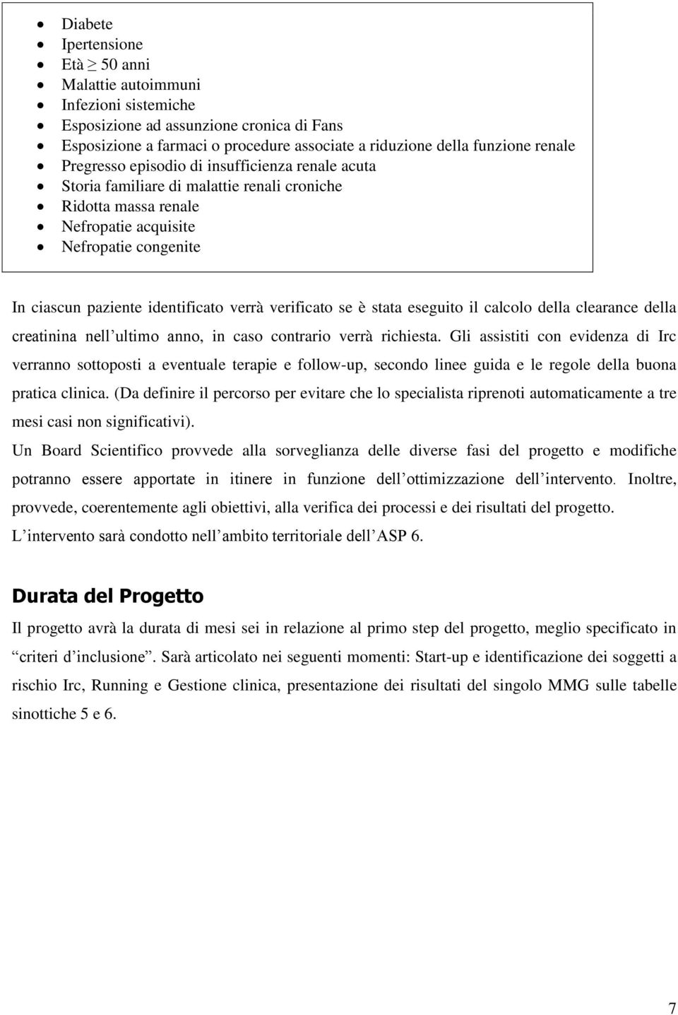 verificato se è stata eseguito il calcolo della clearance della creatinina nell ultimo anno, in caso contrario verrà richiesta.