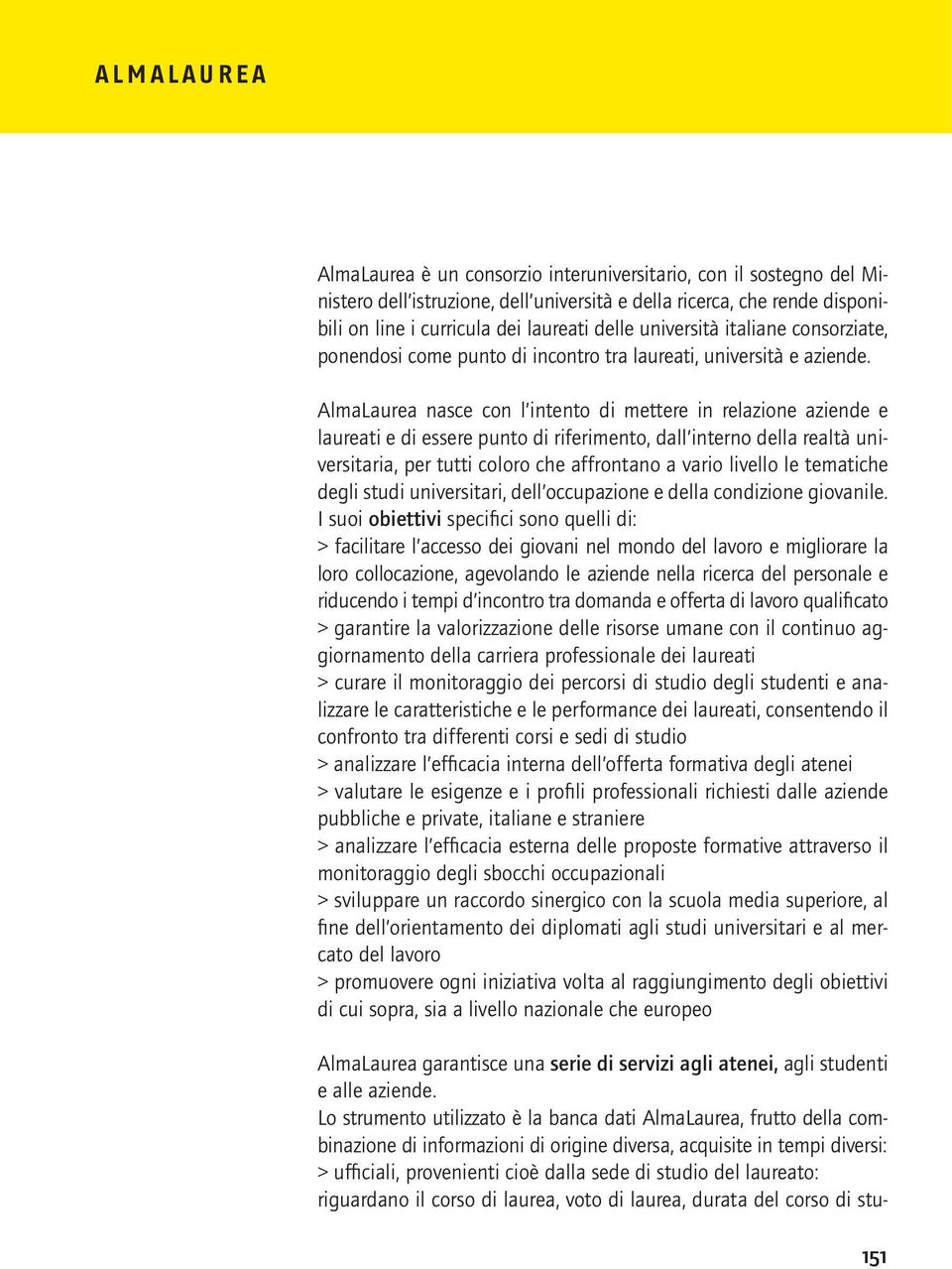 AlmaLaurea nasce con l intento di mettere in relazione aziende e laureati e di essere punto di riferimento, dall interno della realtà universitaria, per tutti coloro che affrontano a vario livello le