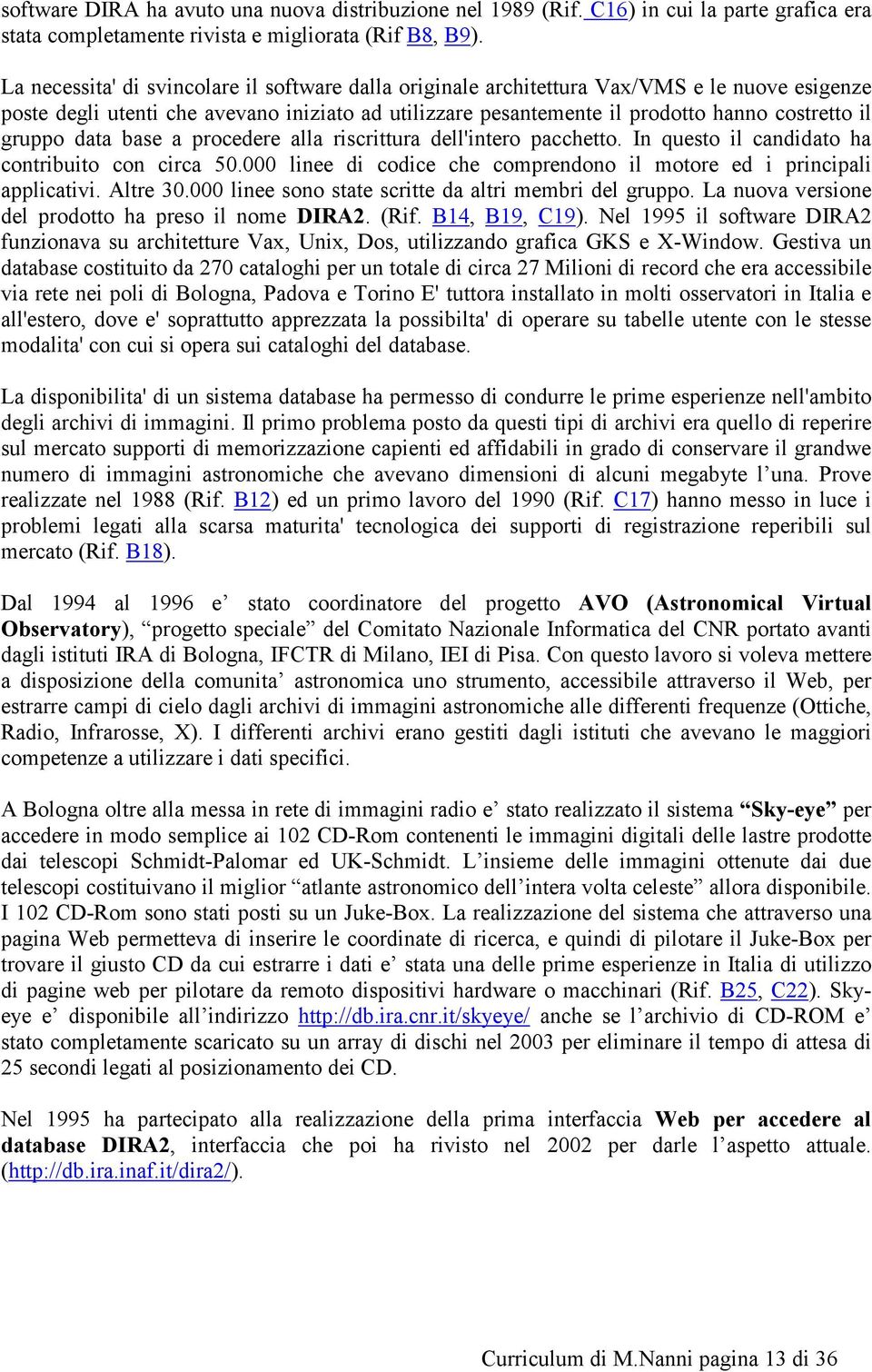 gruppo data base a procedere alla riscrittura dell'intero pacchetto. In questo il candidato ha contribuito con circa 50.000 linee di codice che comprendono il motore ed i principali applicativi.