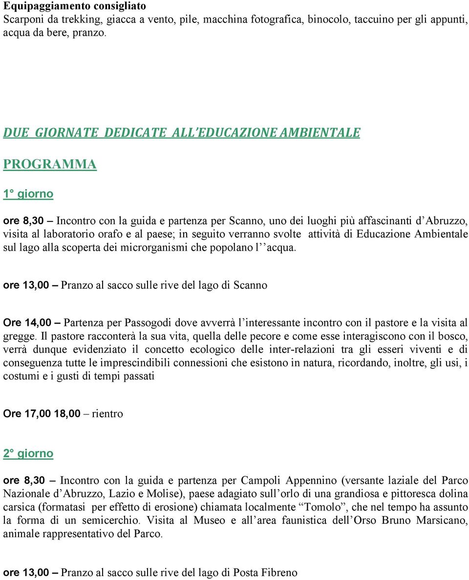 paese; in seguito verranno svolte attività di Educazione Ambientale sul lago alla scoperta dei microrganismi che popolano l acqua.