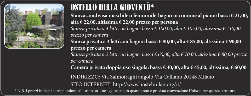 bagno: bassa 60,00, alta 70,00, altissima 80,00 prezzo per camera Camera privata doppia uso singola: bassa 40,00, alta 45,00, altissima, 60,00 SITO INTERNET: http://www.hostelmilan.