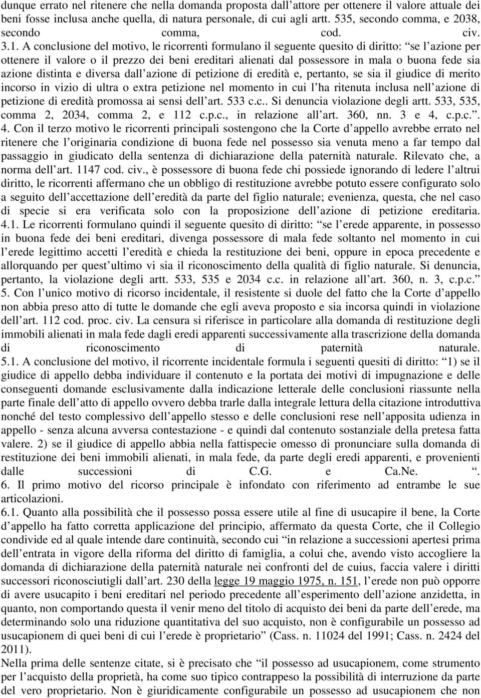 A conclusione del motivo, le ricorrenti formulano il seguente quesito di diritto: se l azione per ottenere il valore o il prezzo dei beni ereditari alienati dal possessore in mala o buona fede sia