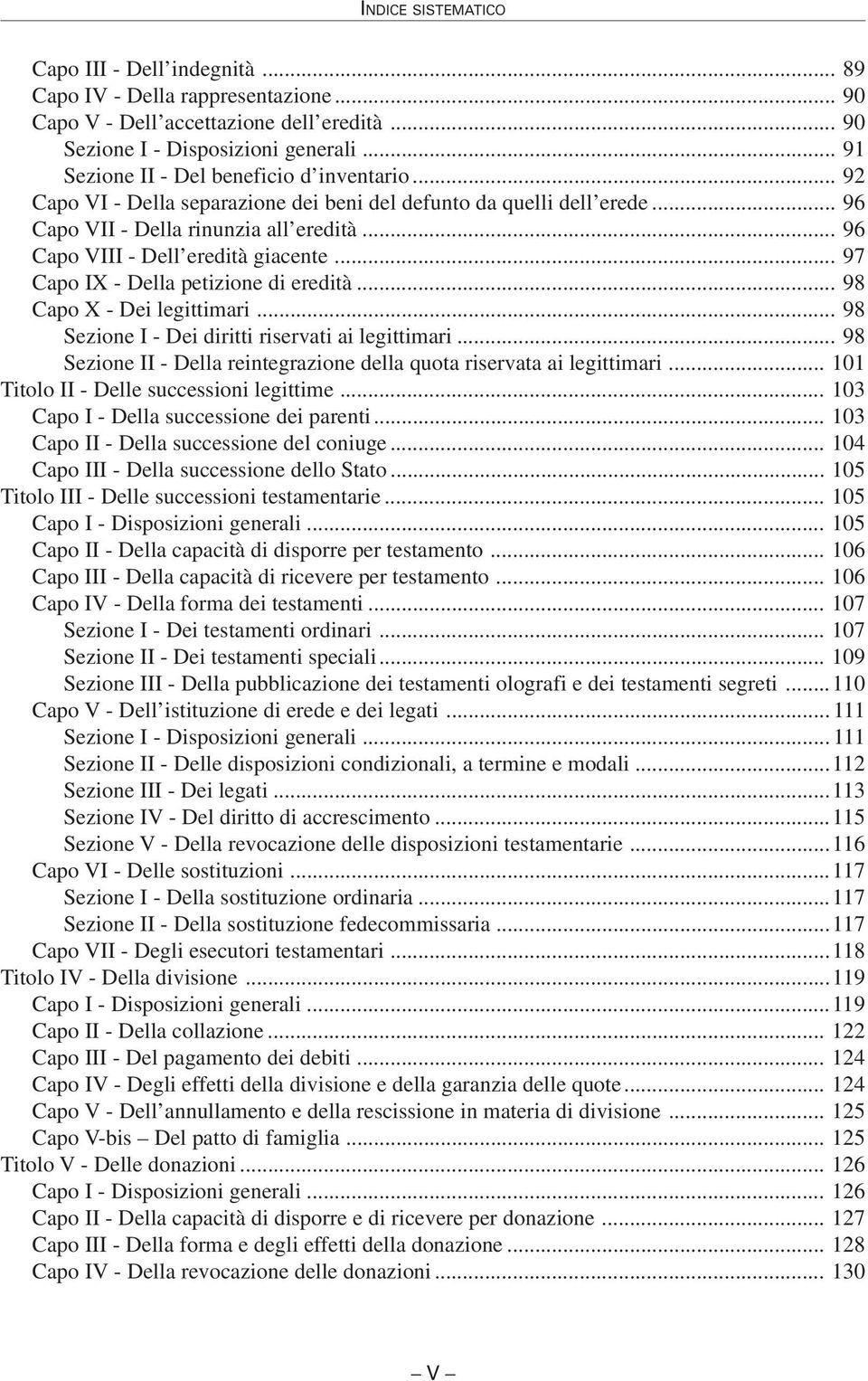 .. 97 Capo IX - Della petizione di eredità... 98 Capo X - Dei legittimari... 98 Sezione I - Dei diritti riservati ai legittimari.