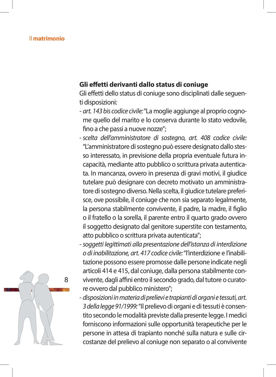 408 codice civile: L amministratore di sostegno può essere designato dallo stesso interessato, in previsione della propria eventuale futura incapacità, mediante atto pubblico o scrittura privata