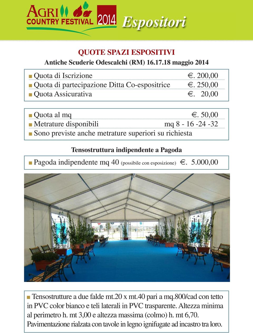 50,00 Metrature disponibili mq 8-16 -24-32 Sono previste anche metrature superiori su richiesta Tensostruttura indipendente a Pagoda Pagoda indipendente mq 40 (possibile