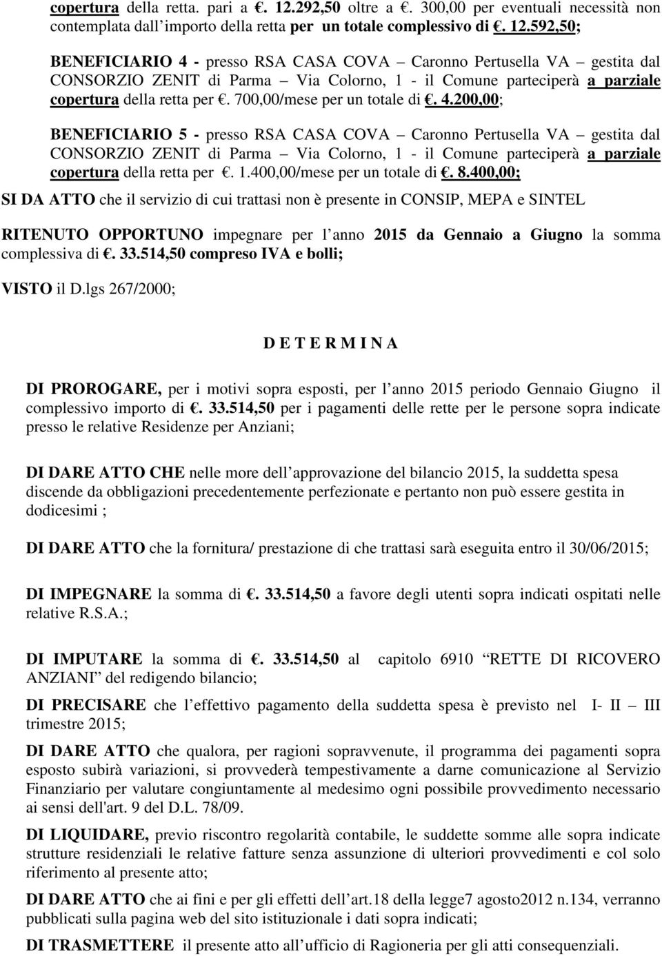 592,50; BENEFICIARIO 4 - presso RSA CASA COVA Caronno Pertusella VA gestita dal CONSORZIO ZENIT di Parma Via Colorno, 1 - il Comune parteciperà a parziale copertura della retta per.