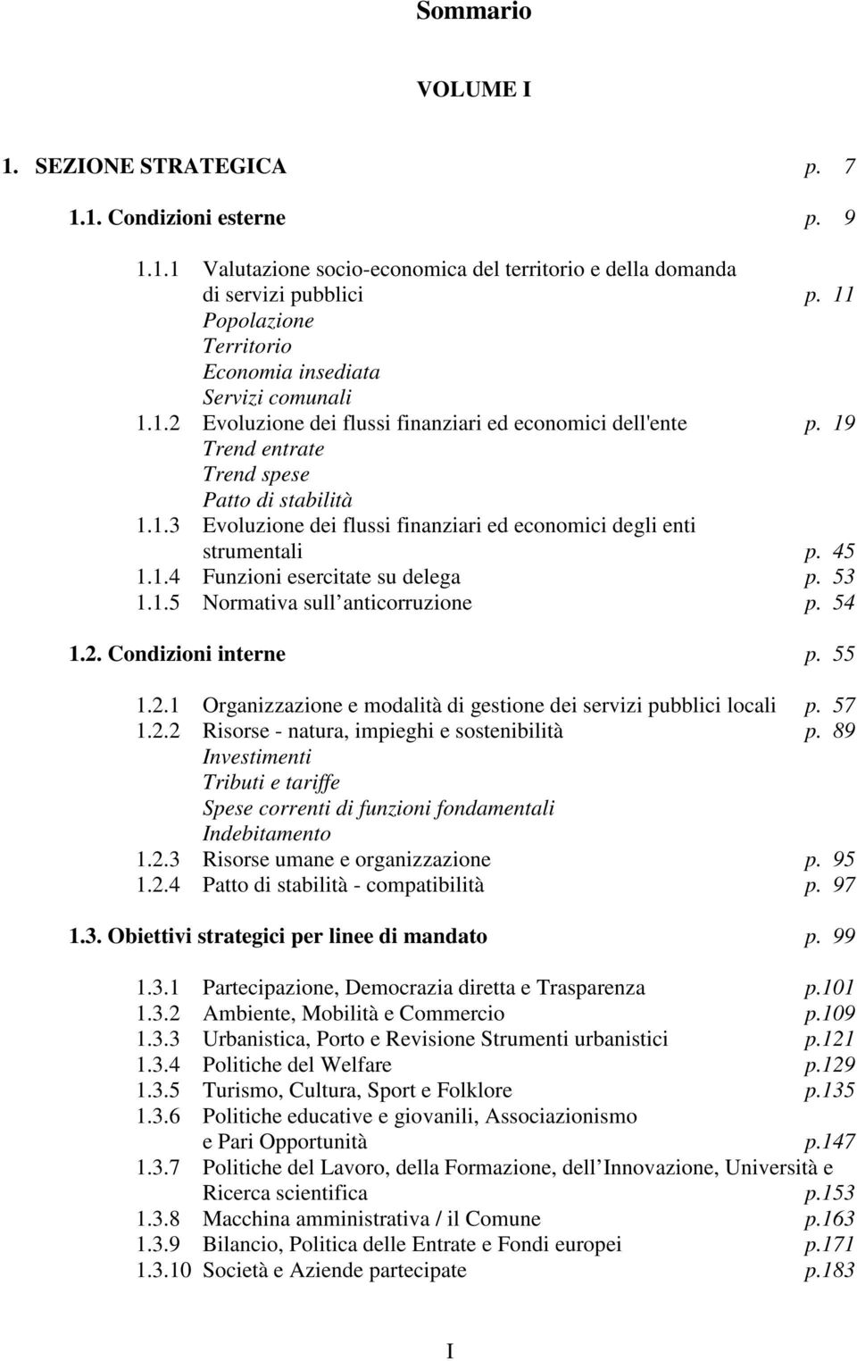 45 1.1.4 Funzioni esercitate su delega p. 53 1.1.5 Normativa sull anticorruzione p. 54 1.2. Condizioni interne p. 55 1.2.1 Organizzazione e modalità di gestione dei servizi pubblici locali p. 57 1.2.2 Risorse - natura, impieghi e sostenibilità p.