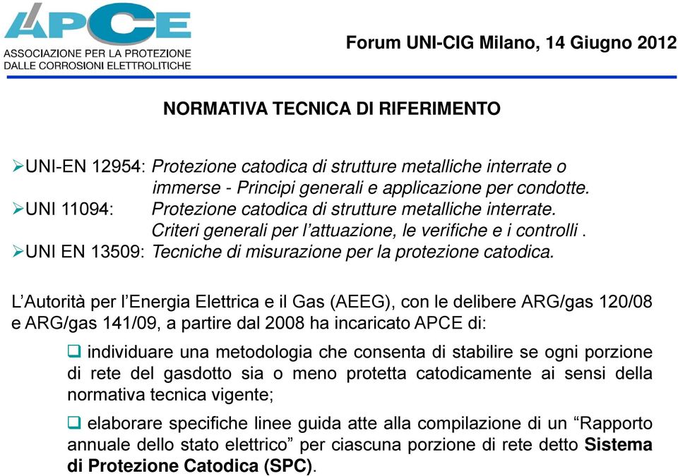 L Autorità per l Energia Elettrica e il Gas (AEEG), con le delibere ARG/gas 120/08 e ARG/gas 141/09, a partire dal 2008 ha incaricato APCE di: individuare una metodologia che consenta di stabilire se