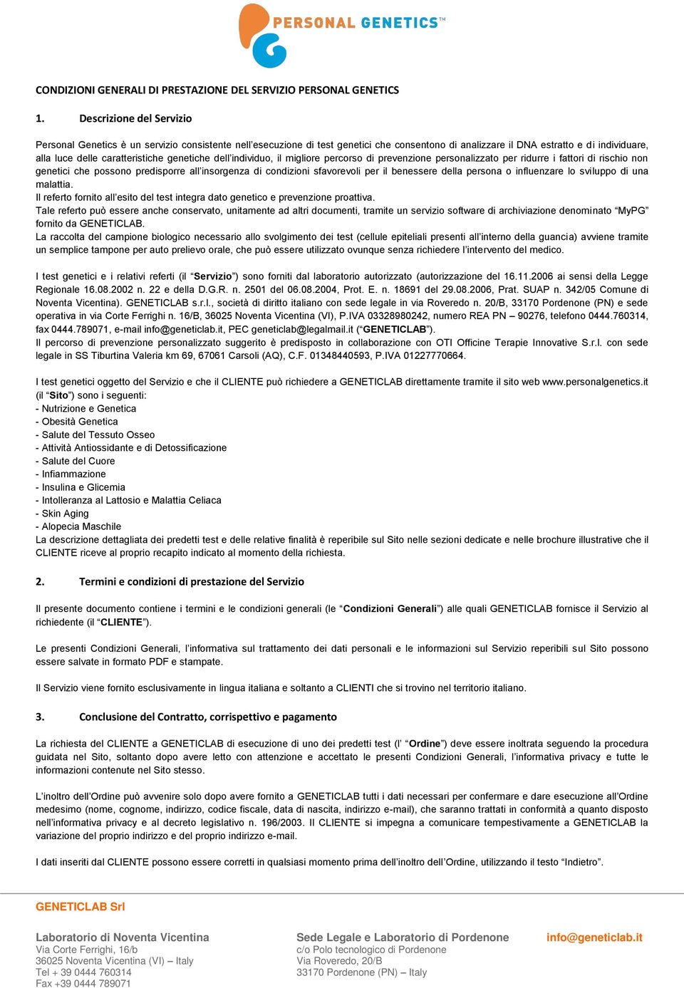 genetiche dell individuo, il migliore percorso di prevenzione personalizzato per ridurre i fattori di rischio non genetici che possono predisporre all insorgenza di condizioni sfavorevoli per il