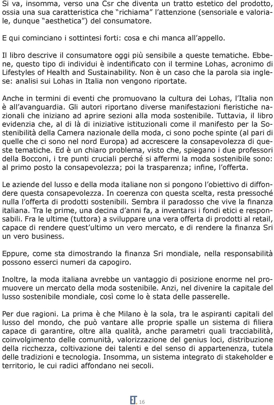 Ebbene, questo tipo di individui è indentificato con il termine Lohas, acronimo di Lifestyles of Health and Sustainability.