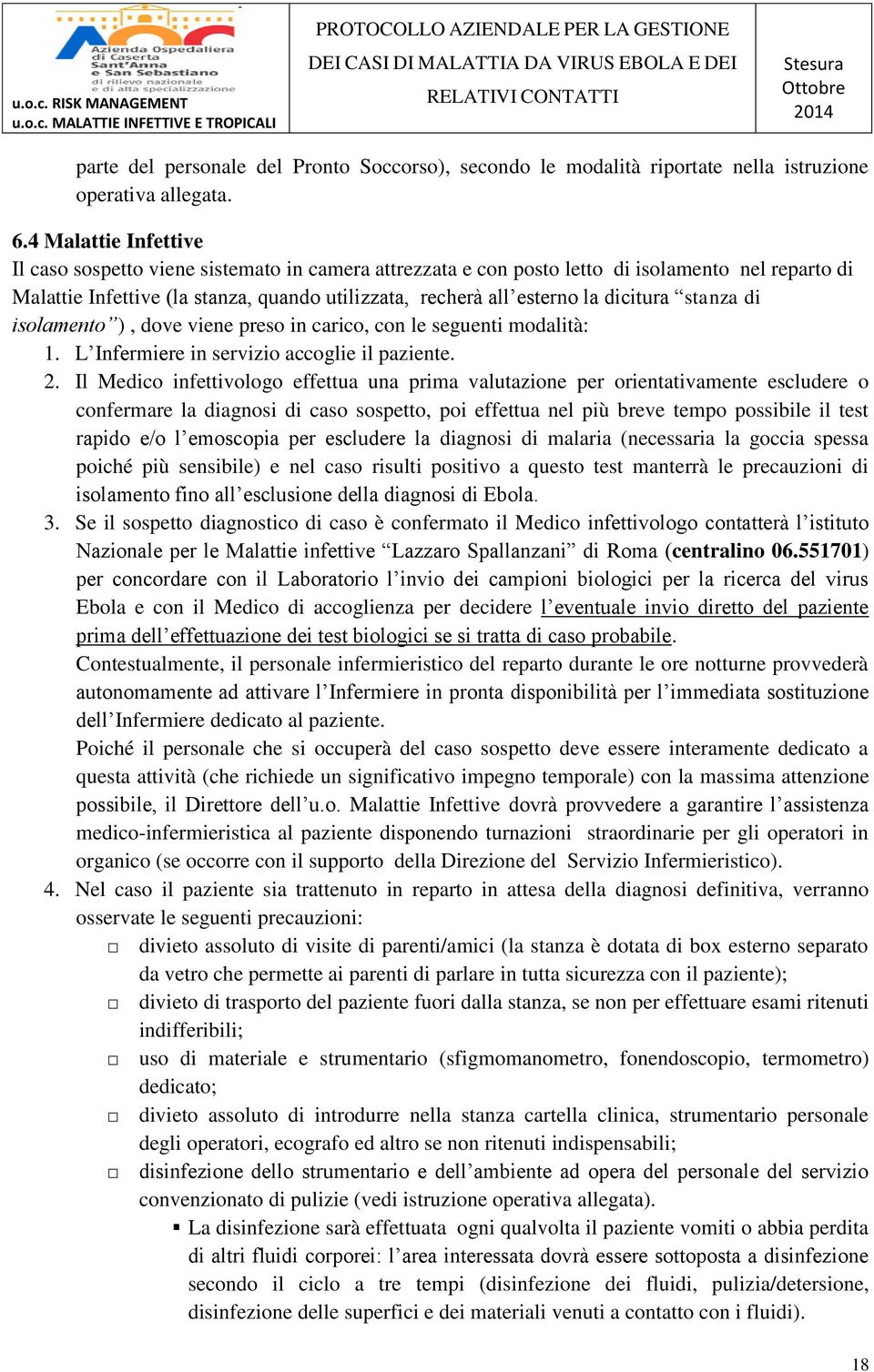 dicitura stanza di isolamento ), dove viene preso in carico, con le seguenti modalità: 1. L Infermiere in servizio accoglie il paziente. 2.