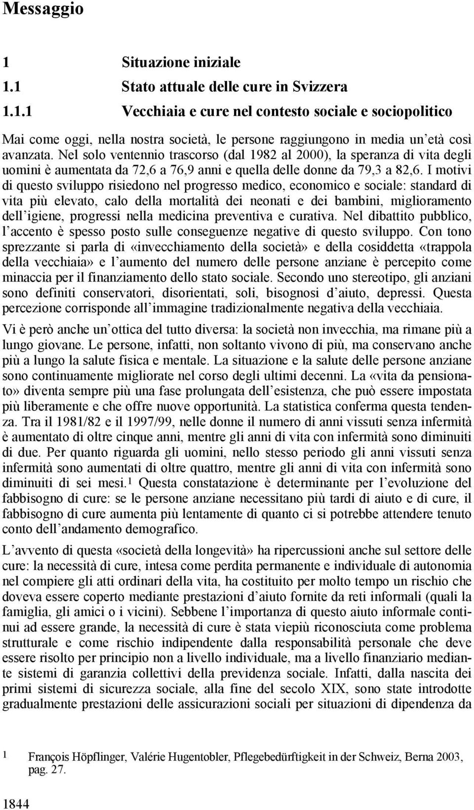 I motivi di questo sviluppo risiedono nel progresso medico, economico e sociale: standard di vita più elevato, calo della mortalità dei neonati e dei bambini, miglioramento dell igiene, progressi