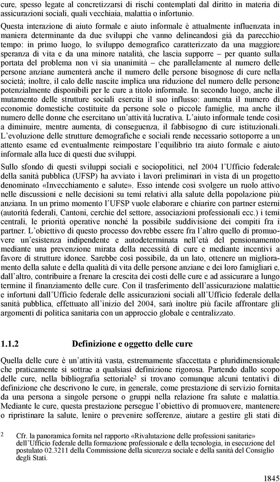 demografico caratterizzato da una maggiore speranza di vita e da una minore natalità, che lascia supporre per quanto sulla portata del problema non vi sia unanimità che parallelamente al numero delle