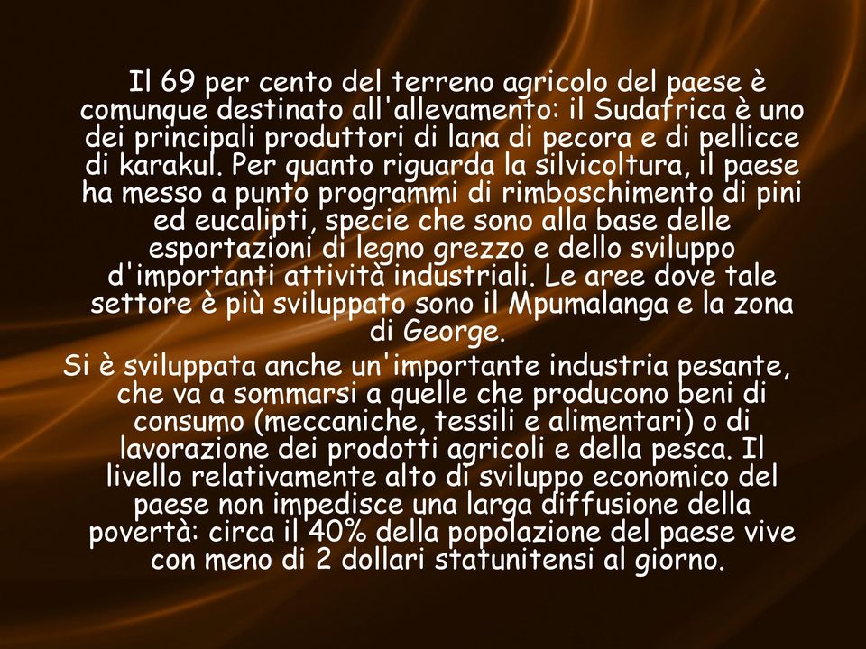 d'importanti attività industriali. Le aree dove tale settore è più sviluppato sono il Mpumalanga e la zona di George.