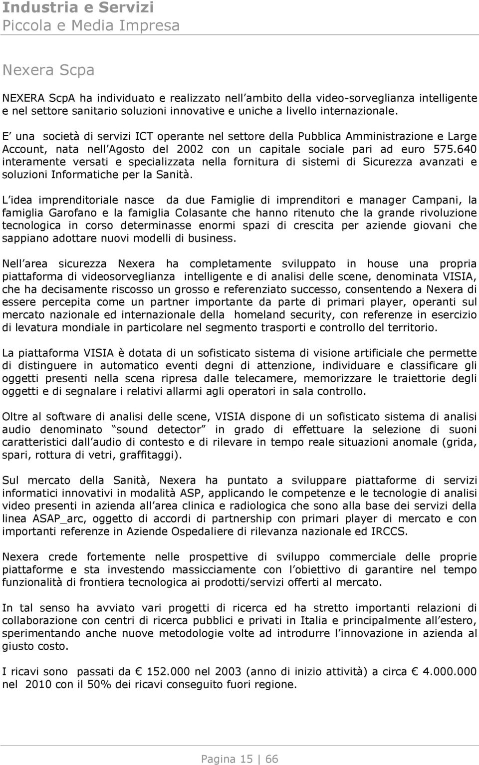 640 interamente versati e specializzata nella fornitura di sistemi di Sicurezza avanzati e soluzioni Informatiche per la Sanità.