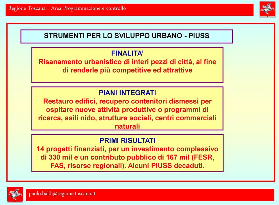 nuove attività produttive o programmi di ricerca, asili nido, strutture sociali, centri commerciali naturali PRIMI RISULTATI 14 progetti