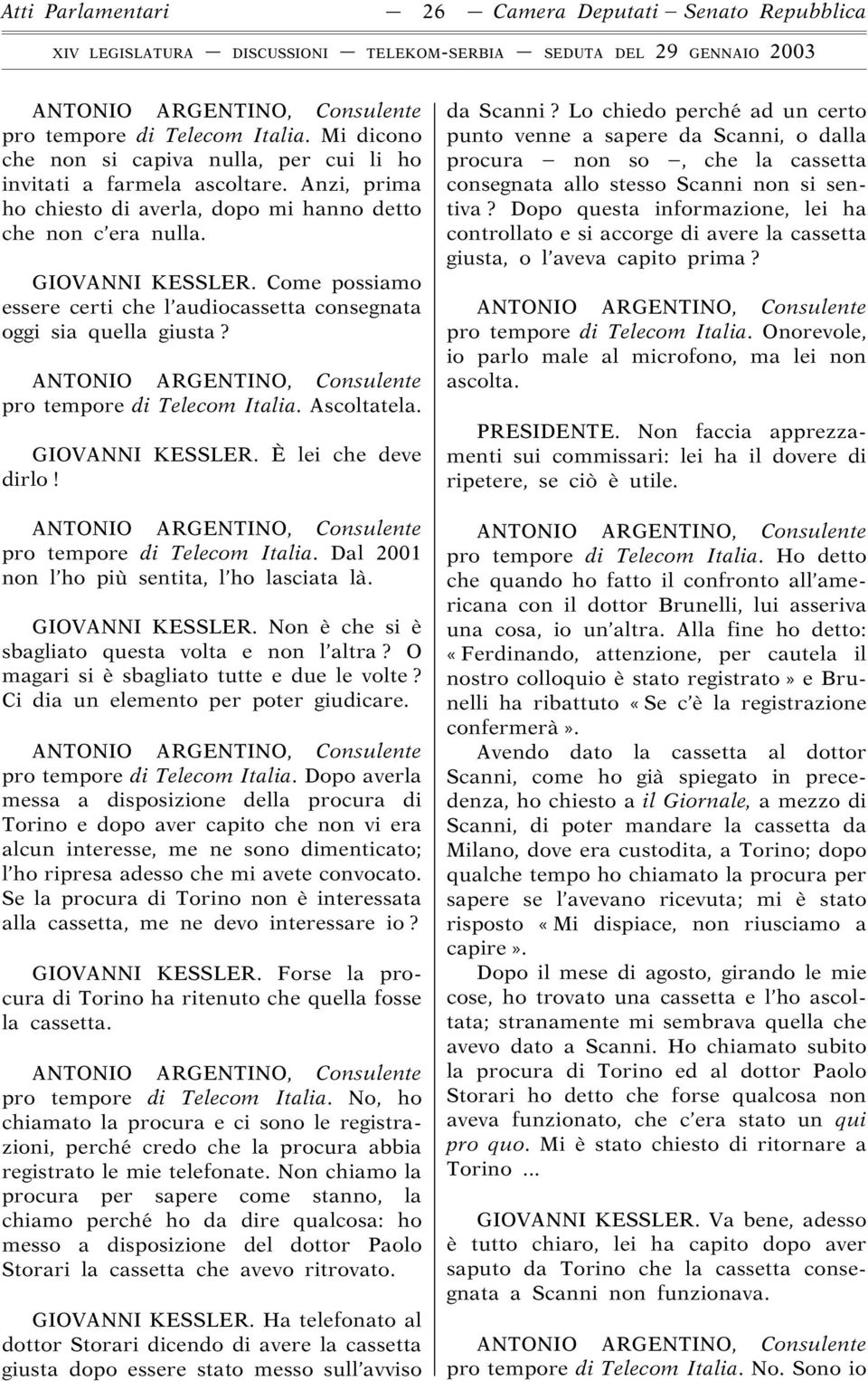 Come possiamo essere certi che l audiocassetta consegnata oggi sia quella giusta pro tempore di Telecom Italia. Ascoltatela. GIOVANNI KESSLER. È lei che deve dirlo! pro tempore di Telecom Italia. Dal 2001 non l ho più sentita, l ho lasciata là.