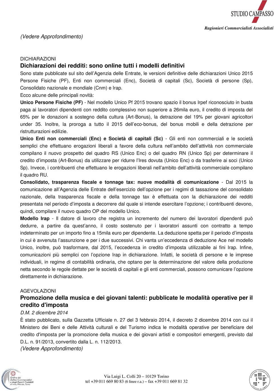 Ecco alcune delle principali novità: Unico Persone Fisiche (PF) - Nel modello Unico Pf 2015 trovano spazio il bonus Irpef riconosciuto in busta paga ai lavoratori dipendenti con reddito complessivo