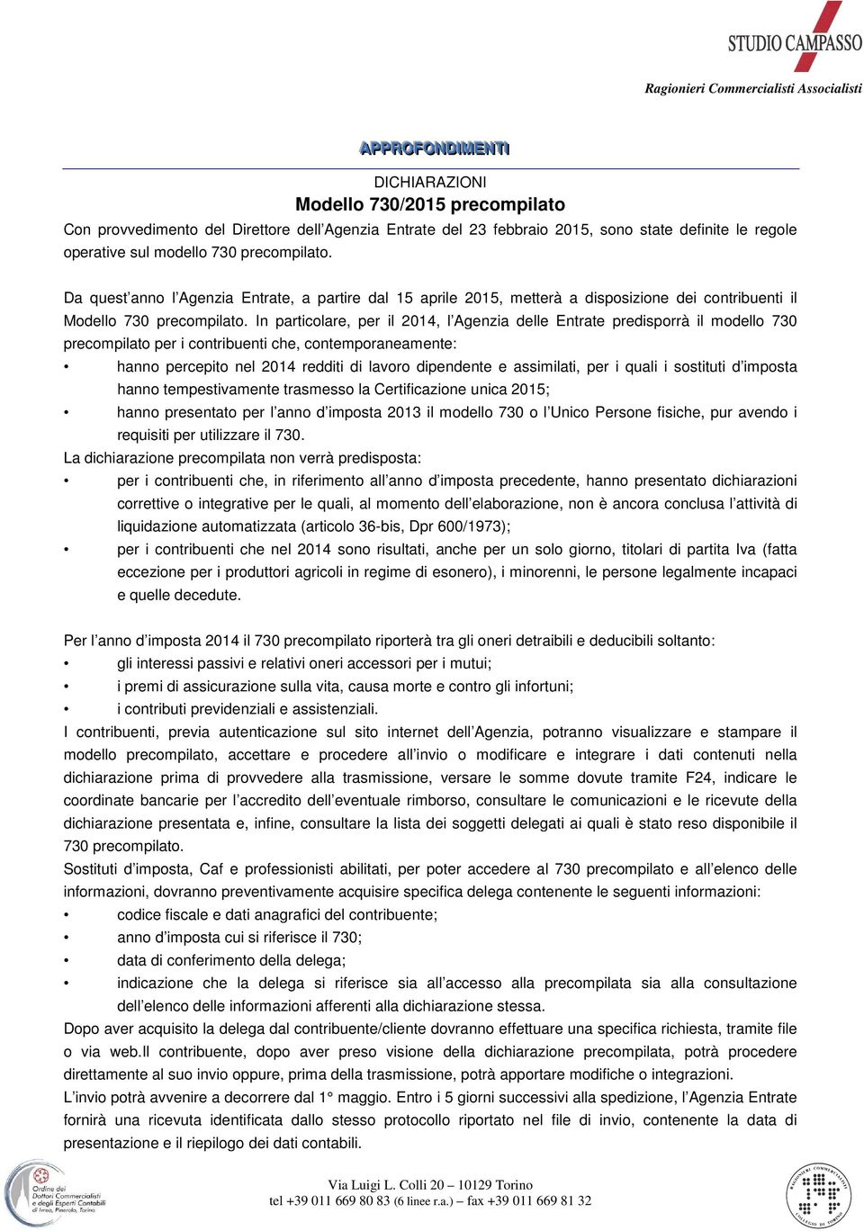 In particolare, per il 2014, l Agenzia delle Entrate predisporrà il modello 730 precompilato per i contribuenti che, contemporaneamente: hanno percepito nel 2014 redditi di lavoro dipendente e