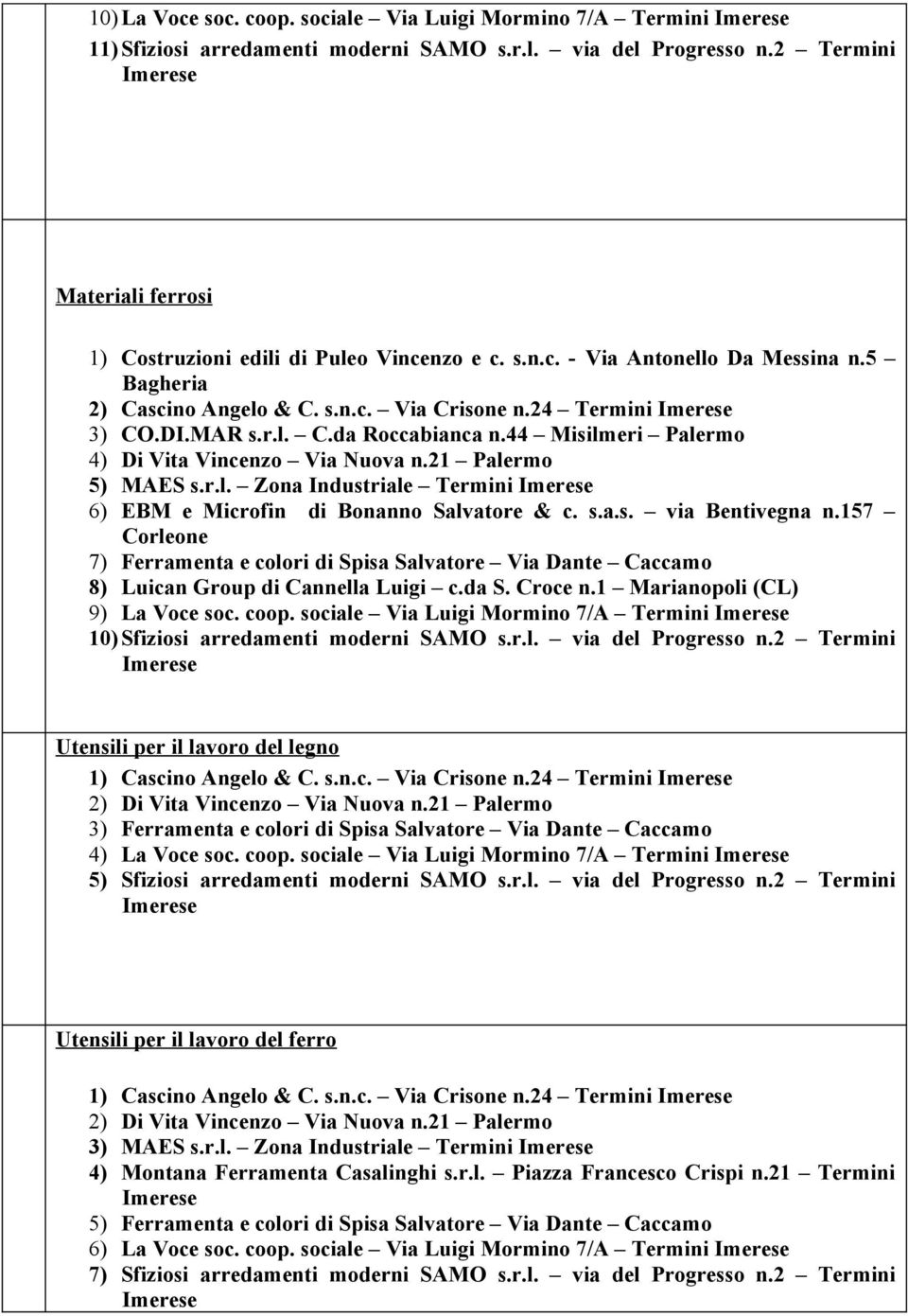 s.a.s. via Bentivegna n.157 7) Ferramenta e colori di Spisa Salvatore Via Dante Caccamo 8) Luican Group di Cannella Luigi c.da S. Croce n.1 Marianopoli (CL) 9) La Voce soc. coop.