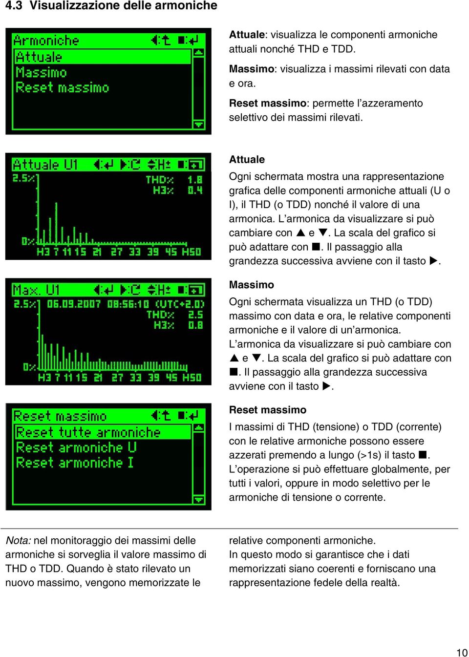 Attuale Ogni schermata mostra una rappresentazione grafica delle componenti armoniche attuali (U o I), il THD (o TDD) nonché il valore di una armonica.