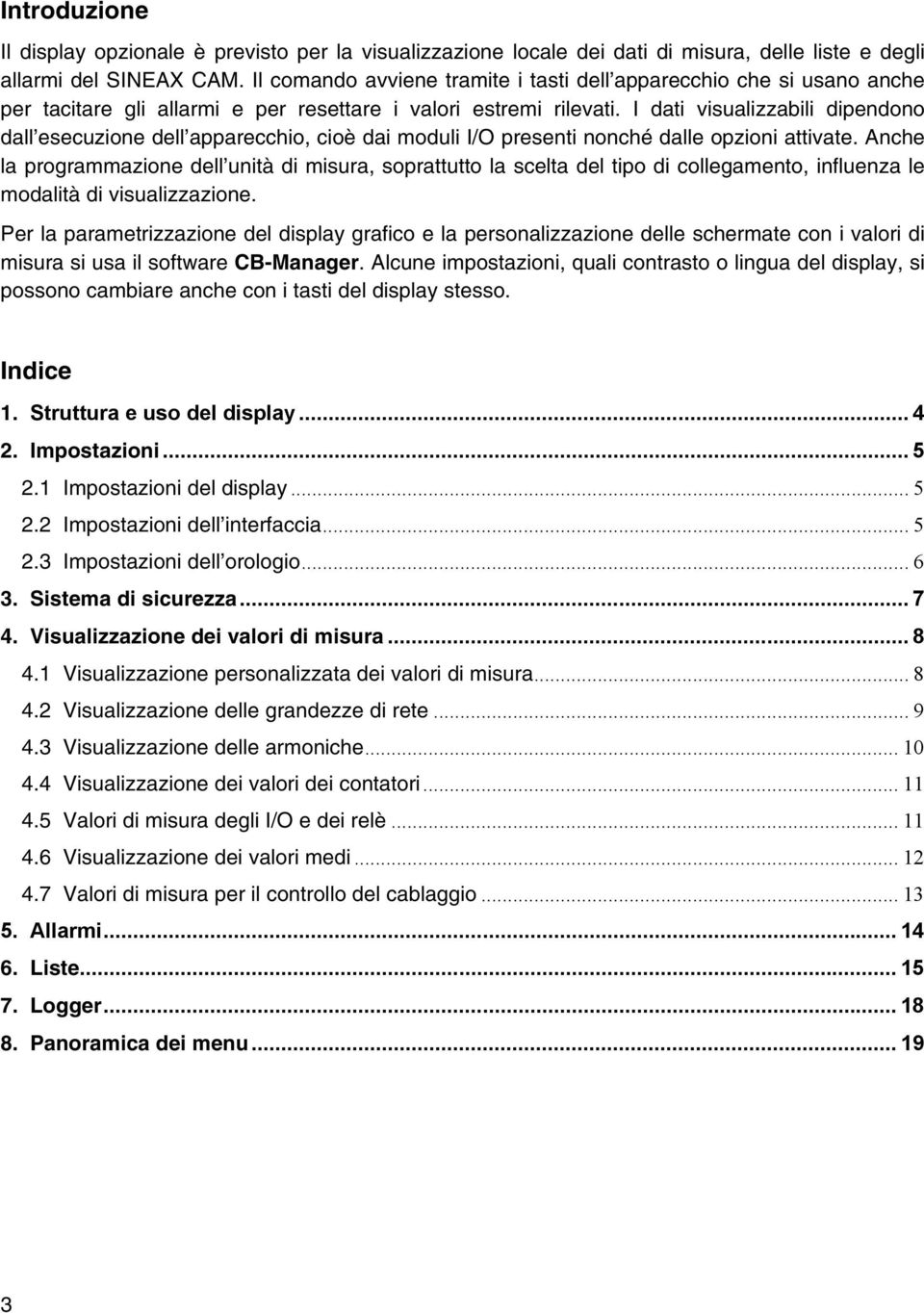 I dati visualizzabili dipendono dall esecuzione dell apparecchio, cioè dai moduli I/O presenti nonché dalle opzioni attivate.