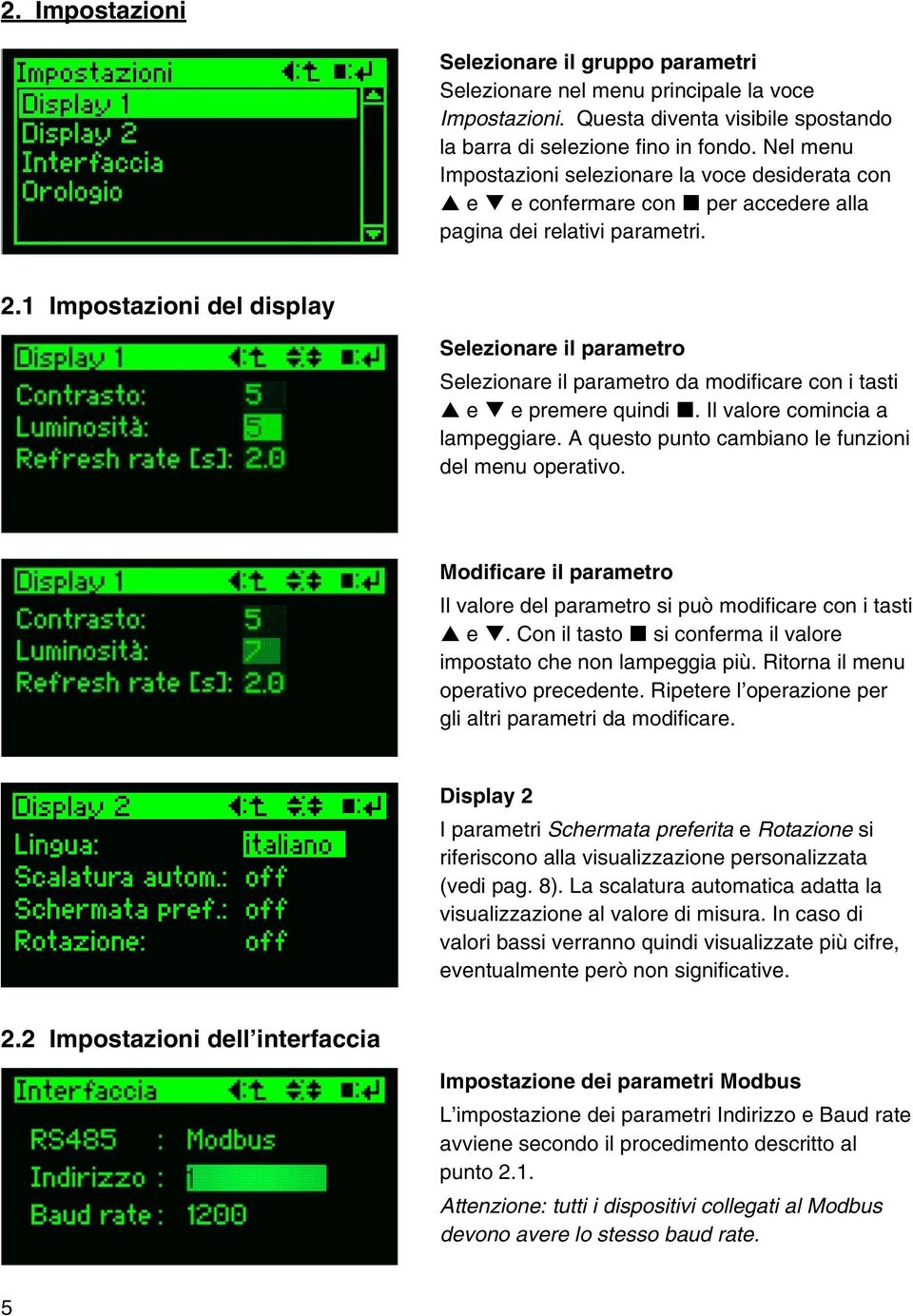 1 Impostazioni del display Selezionare il parametro Selezionare il parametro da modificare con i tasti e e premere quindi. Il valore comincia a lampeggiare.