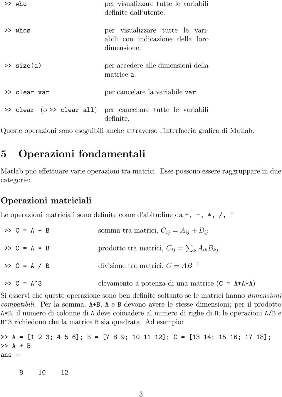 Queste operazioni sono eseguibili anche attraverso l interfaccia grafica di Matlab. 5 Operazioni fondamentali Matlab può effettuare varie operazioni tra matrici.