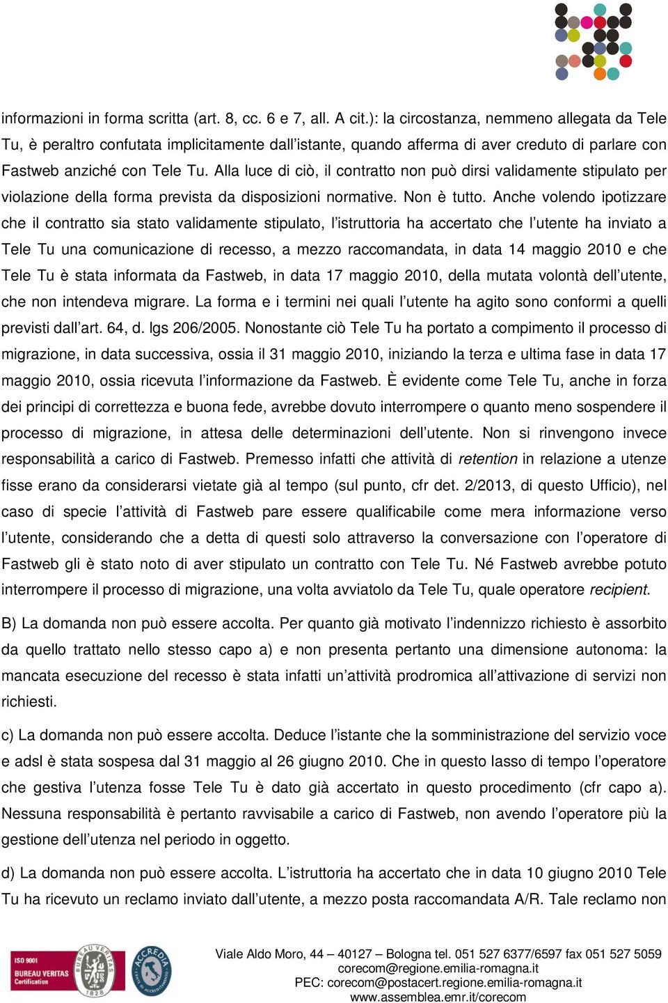 Alla luce di ciò, il contratto non può dirsi validamente stipulato per violazione della forma prevista da disposizioni normative. Non è tutto.