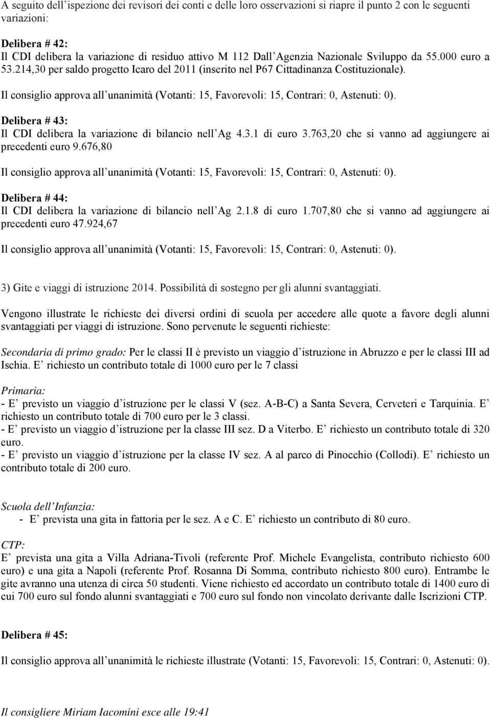 Il consiglio approva all unanimità (Votanti: 15, Favorevoli: 15, Contrari: 0, Astenuti: 0). Delibera # 43: Il CDI delibera la variazione di bilancio nell Ag 4.3.1 di euro 3.