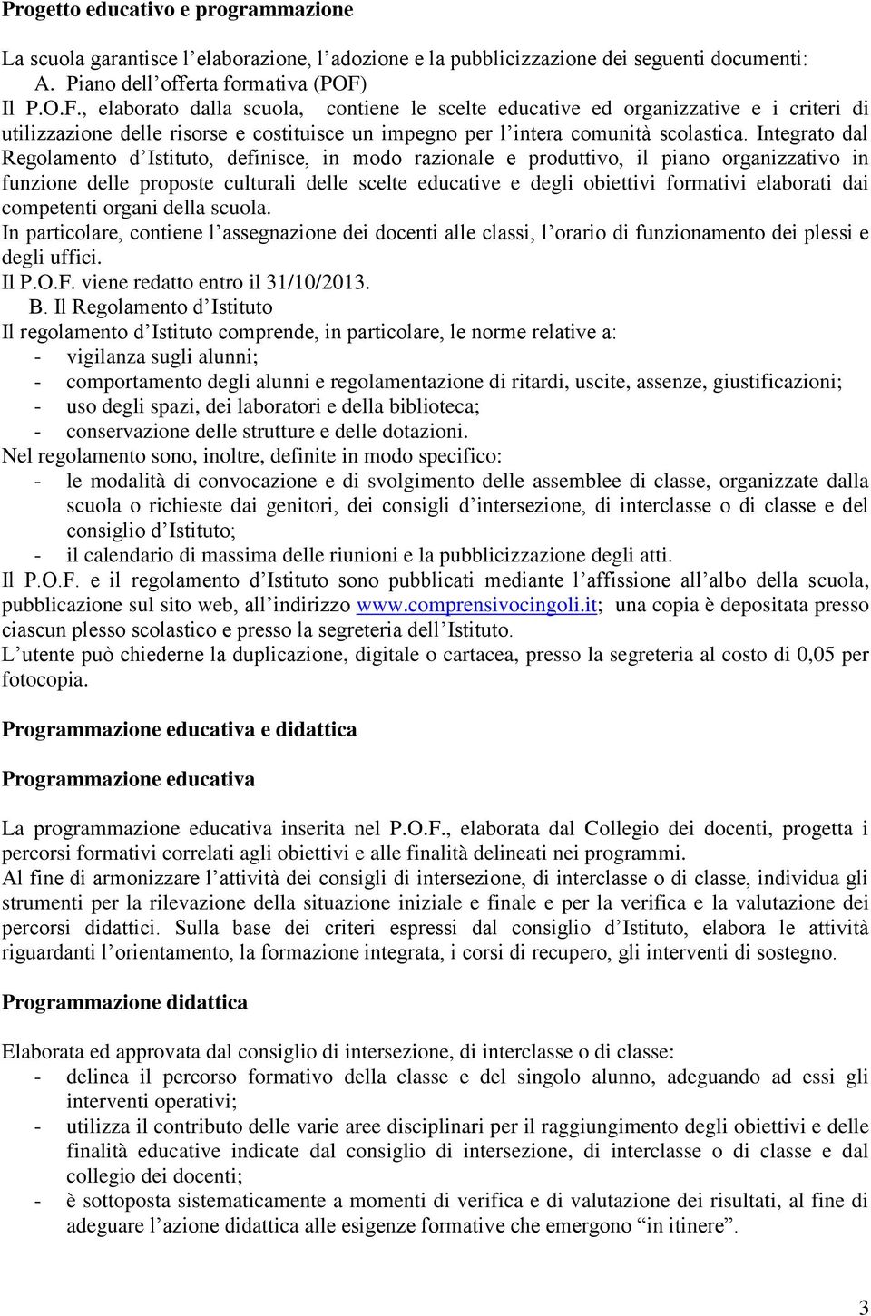 Integrato dal Regolamento d Istituto, definisce, in modo razionale e produttivo, il piano organizzativo in funzione delle proposte culturali delle scelte educative e degli obiettivi formativi