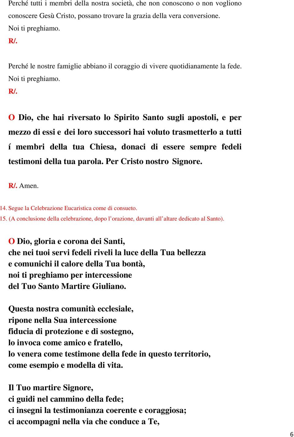 O Dio, che hai riversato lo Spirito Santo sugli apostoli, e per mezzo di essi e dei loro successori hai voluto trasmetterlo a tutti í membri della tua Chiesa, donaci di essere sempre fedeli testimoni