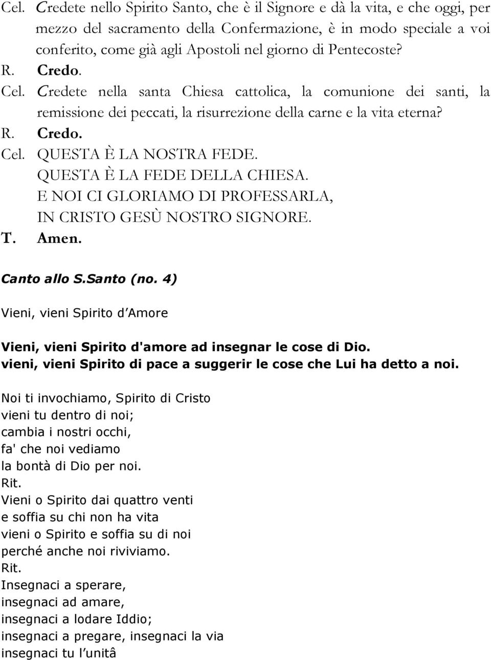 QUESTA È LA FEDE DELLA CHIESA. E NOI CI GLORIAMO DI PROFESSARLA, IN CRISTO GESÙ NOSTRO SIGNORE. T. Amen. Canto allo S.Santo (no.