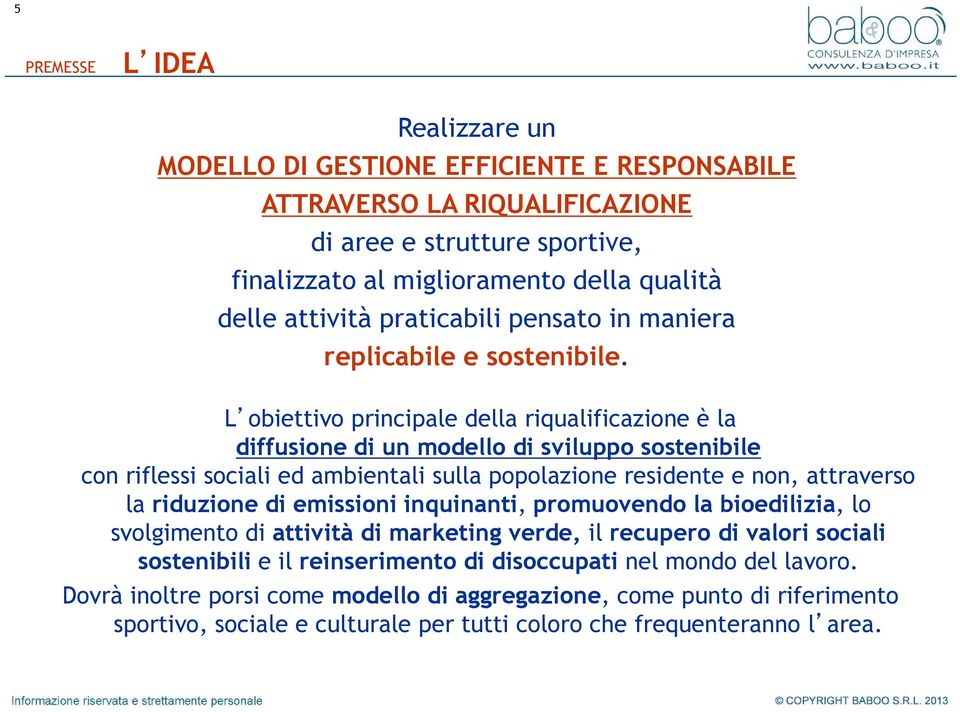 L obiettivo principale della riqualificazione è la diffusione di un modello di sviluppo sostenibile con riflessi sociali ed ambientali sulla popolazione residente e non, attraverso la riduzione di